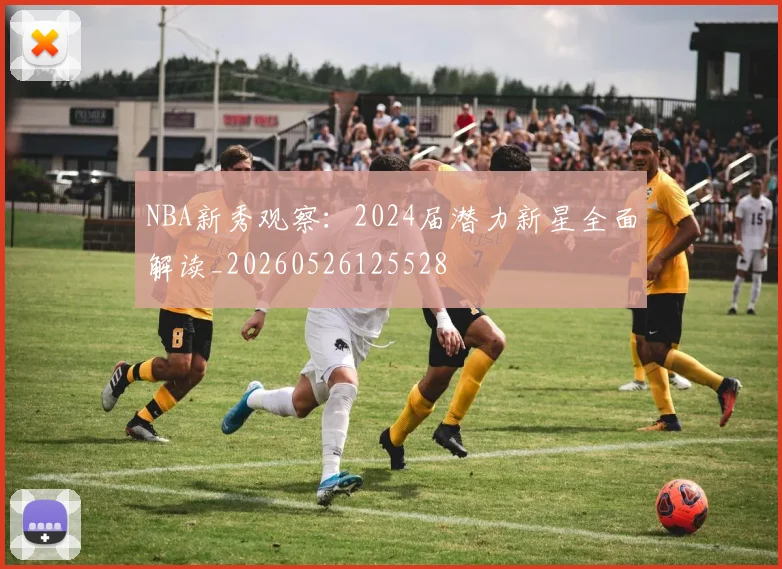 NBA新秀观察:2024届潜力新星全面解读_20260526125528