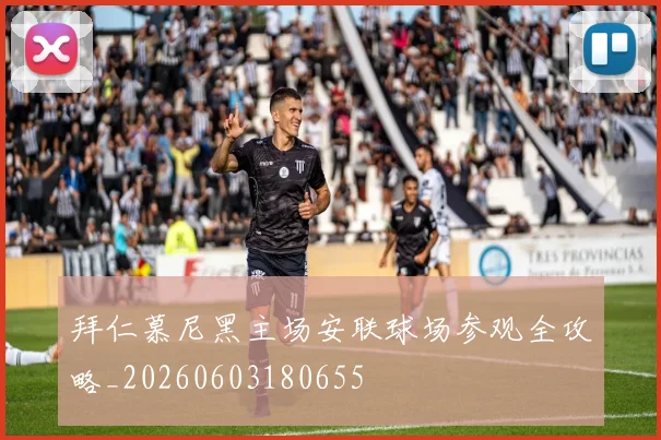 拜仁慕尼黑主场安联球场参观全攻略_20260603180655