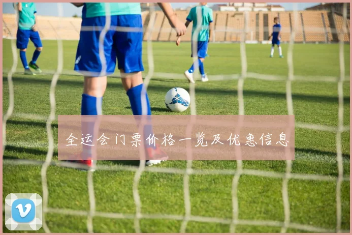全运会门票价格一览及优惠信息