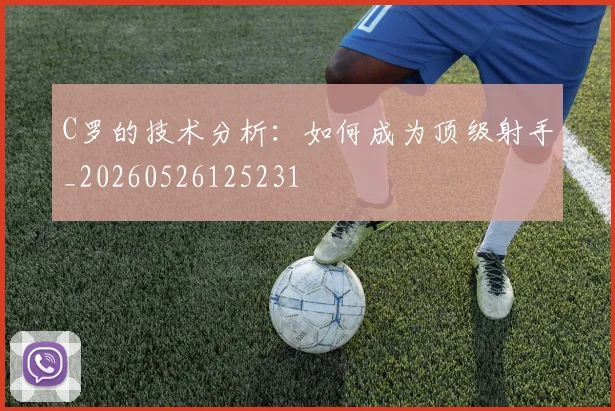 C罗的技术分析：如何成为顶级射手_20260526125231