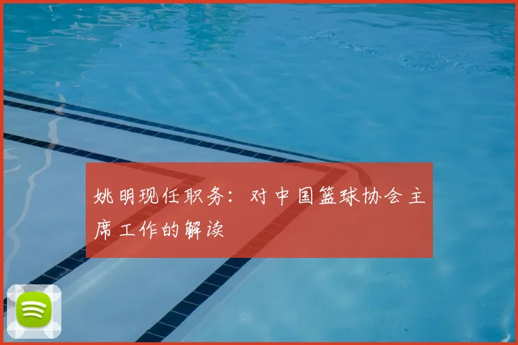 姚明现任职务：对中国篮球协会主席工作的解读