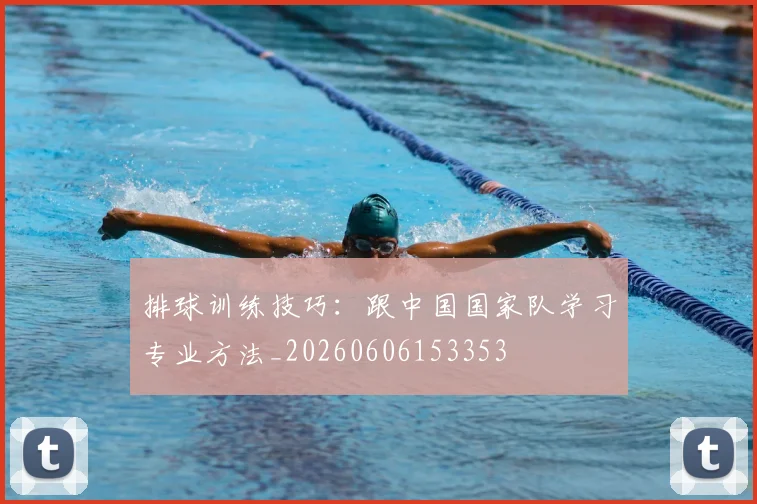 排球训练技巧:跟中国国家队学习专业方法_20260606153353